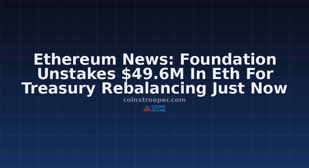 Ethereum News: Foundation Unstakes $49.6M In Eth For Treasury Rebalancing Just Now