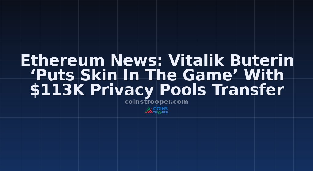 Ethereum News: Vitalik Buterin ‘Puts Skin In The Game’ With $113K Privacy Pools Transfer