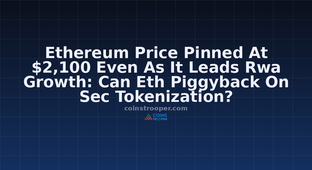 Ethereum Price Pinned At $2,100 Even As It Leads Rwa Growth: Can Eth Piggyback On Sec Tokenization?