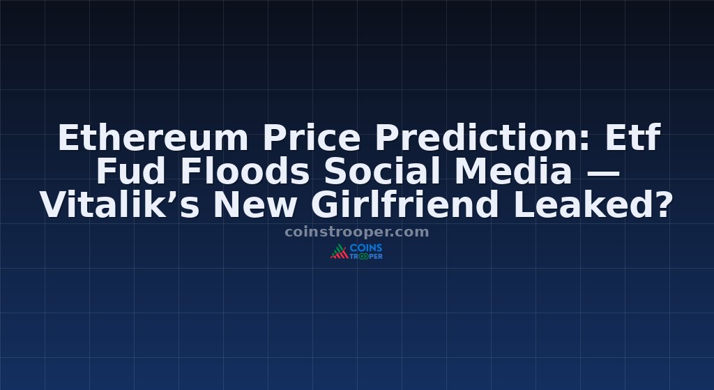 Ethereum Price Prediction: Etf Fud Floods Social Media — Vitalik’s New Girlfriend Leaked?