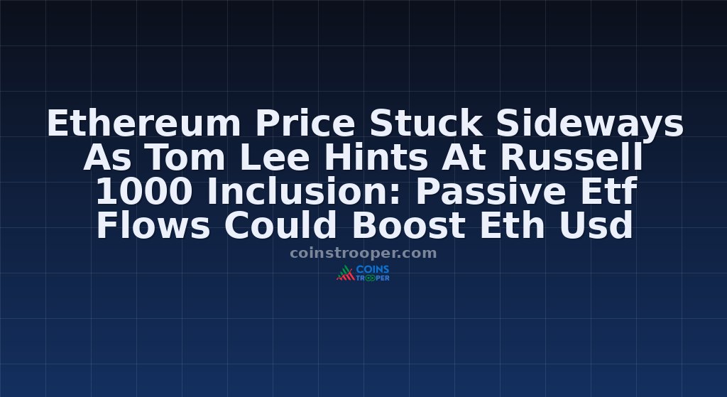 Ethereum Price Stuck Sideways As Tom Lee Hints At Russell 1000 Inclusion: Passive Etf Flows Could Boost Eth Usd
