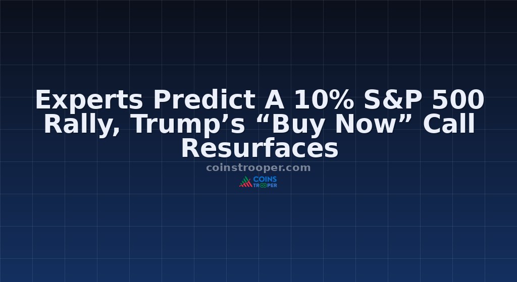 Experts Predict A 10% S&P 500 Rally, Trump’s “Buy Now” Call Resurfaces