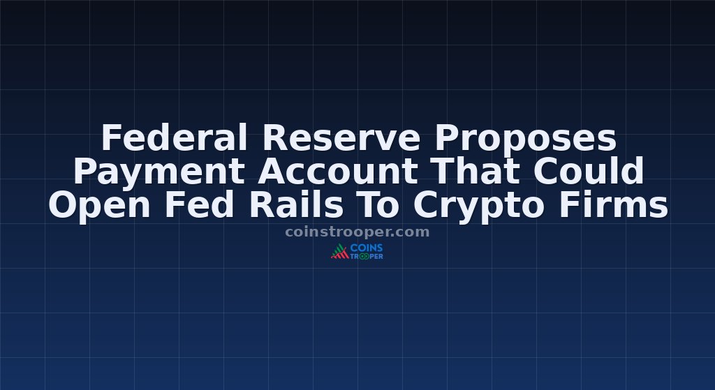 Federal Reserve Proposes Payment Account That Could Open Fed Rails To Crypto Firms