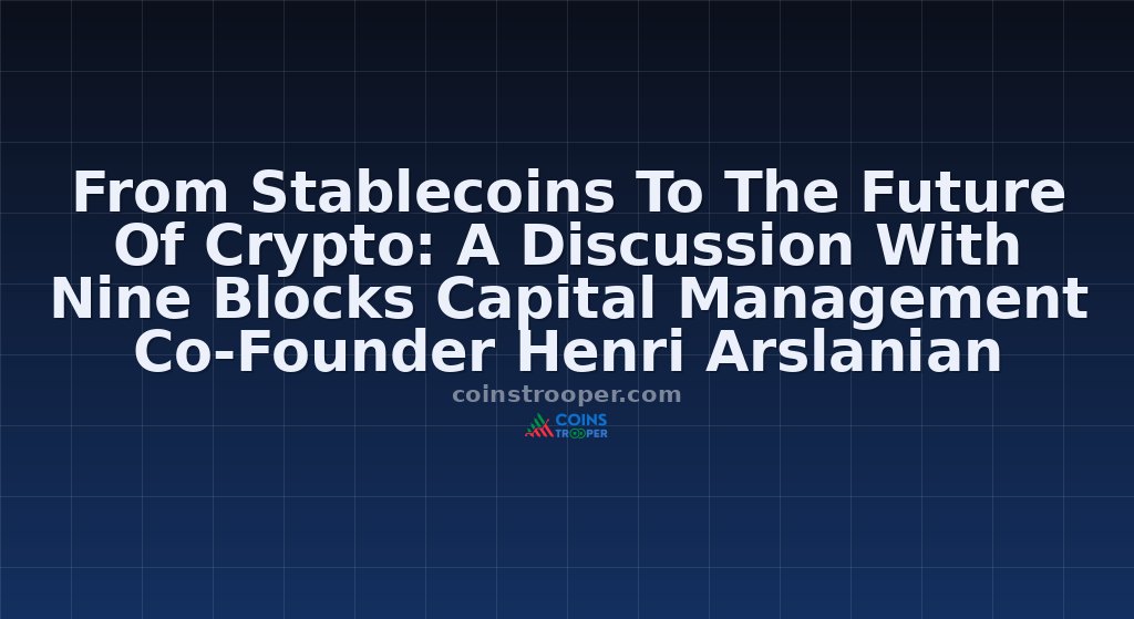 From Stablecoins To The Future Of Crypto: A Discussion With Nine Blocks Capital Management Co-Founder Henri Arslanian