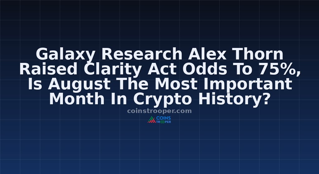 Galaxy Research Alex Thorn Raised Clarity Act Odds To 75%, Is August The Most Important Month In Crypto History?