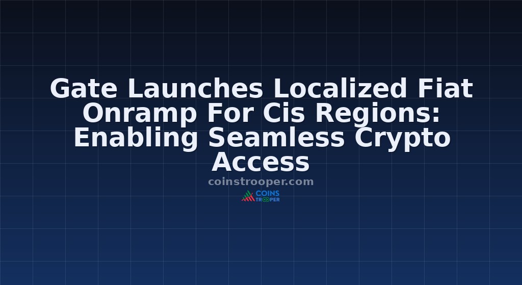 Gate Launches Localized Fiat Onramp For Cis Regions: Enabling Seamless Crypto Access