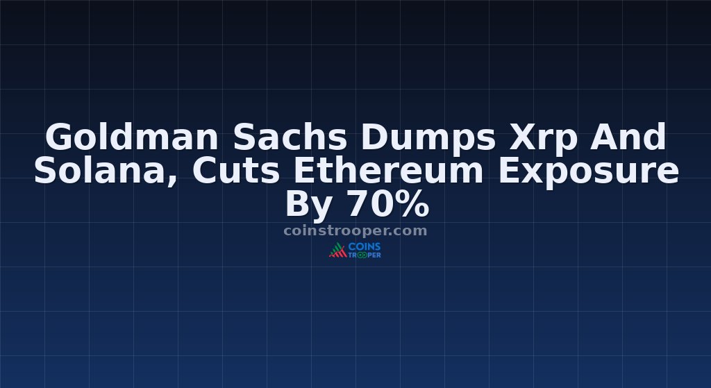 Goldman Sachs Dumps Xrp And Solana, Cuts Ethereum Exposure By 70%