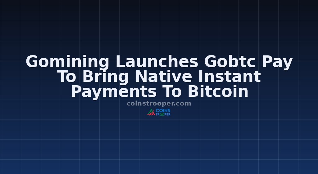 Gomining Launches Gobtc Pay To Bring Native Instant Payments To Bitcoin