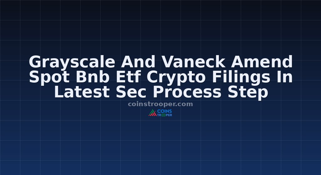 Grayscale And Vaneck Amend Spot Bnb Etf Crypto Filings In Latest Sec Process Step