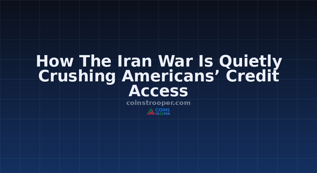 How The Iran War Is Quietly Crushing Americans’ Credit Access