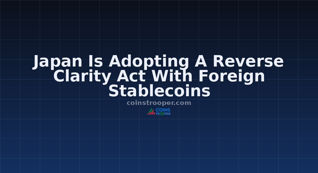 Japan Is Adopting A Reverse Clarity Act With Foreign Stablecoins