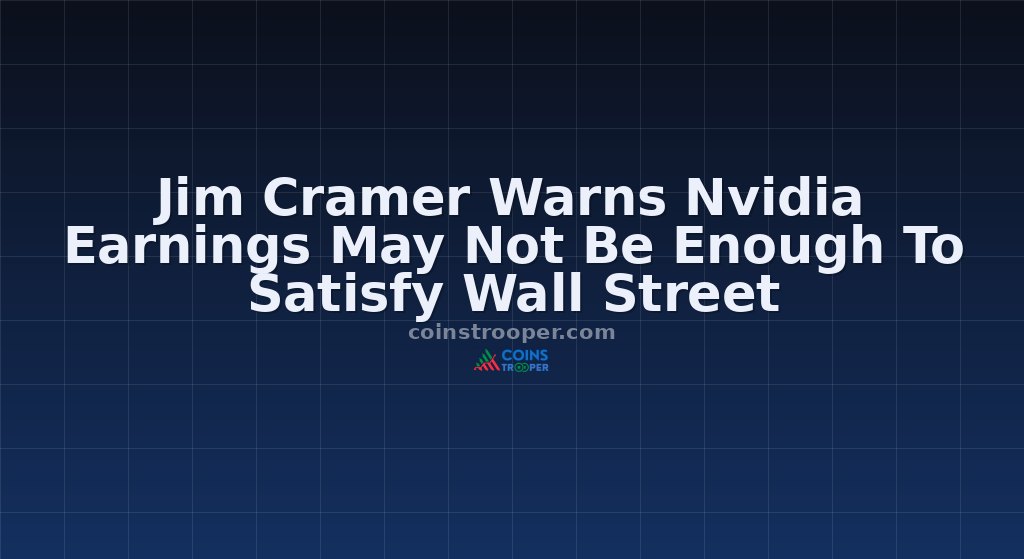 Jim Cramer Warns Nvidia Earnings May Not Be Enough To Satisfy Wall Street