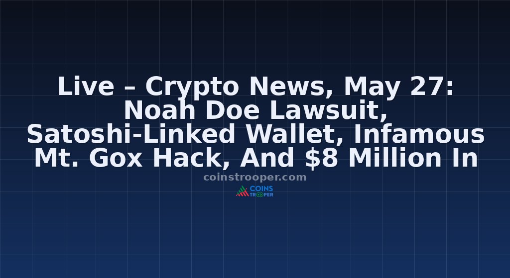 Live – Crypto News, May 27: Noah Doe Lawsuit, Satoshi-Linked Wallet, Infamous Mt. Gox Hack, And $8 Million In Burned Bitcoin