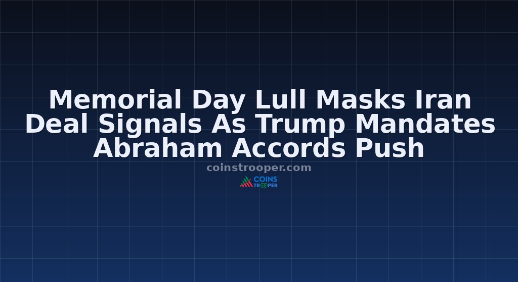 Memorial Day Lull Masks Iran Deal Signals As Trump Mandates Abraham Accords Push