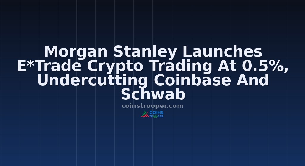 Morgan Stanley Launches E*Trade Crypto Trading At 0.5%, Undercutting Coinbase And Schwab