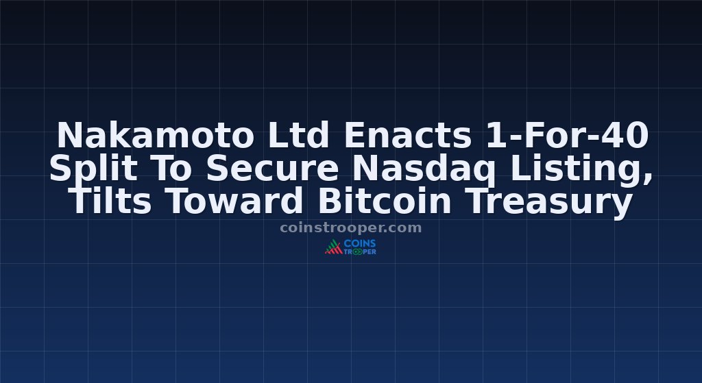 Nakamoto Ltd Enacts 1-For-40 Split To Secure Nasdaq Listing, Tilts Toward Bitcoin Treasury