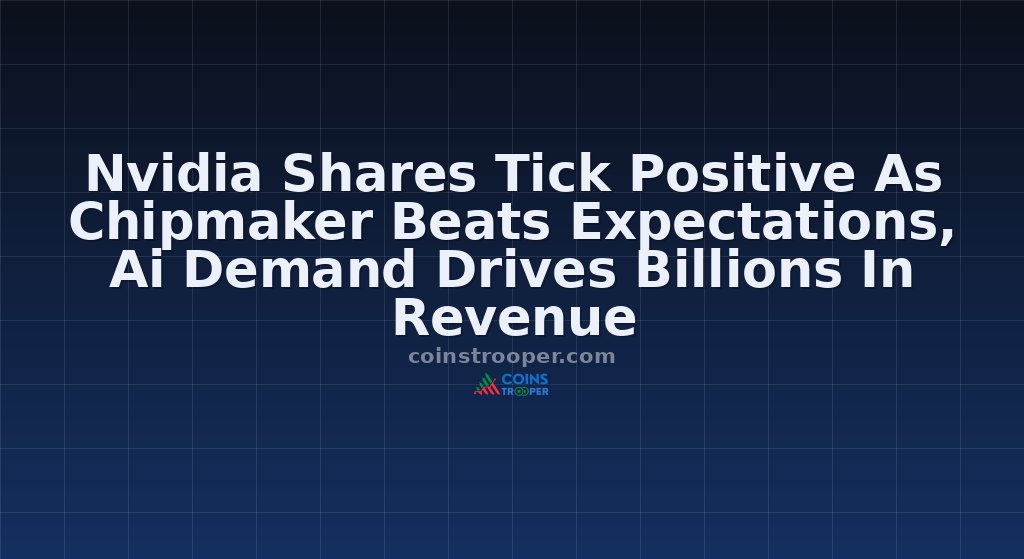 Nvidia Shares Tick Positive As Chipmaker Beats Expectations, Ai Demand Drives Billions In Revenue