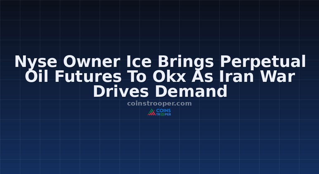 Nyse Owner Ice Brings Perpetual Oil Futures To Okx As Iran War Drives Demand