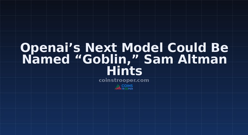Openai’s Next Model Could Be Named “Goblin,” Sam Altman Hints