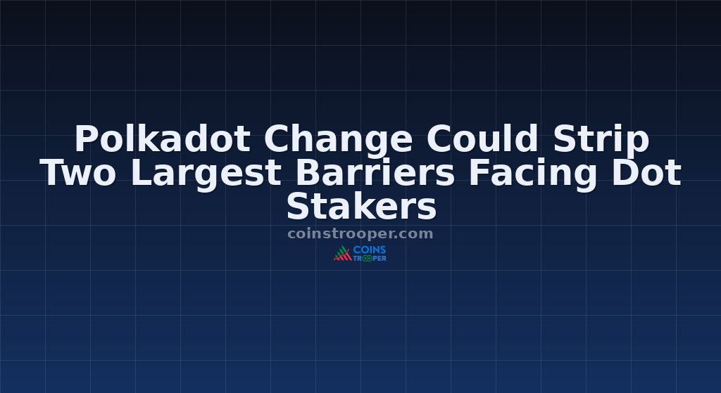 Polkadot Change Could Strip Two Largest Barriers Facing Dot Stakers