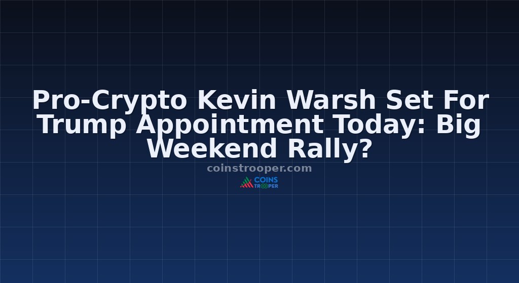 Pro-Crypto Kevin Warsh Set For Trump Appointment Today: Big Weekend Rally?