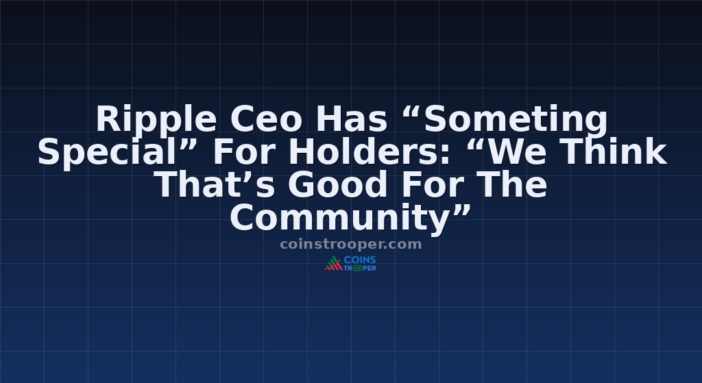 Ripple Ceo Has “Someting Special” For Holders: “We Think That’s Good For The Community”