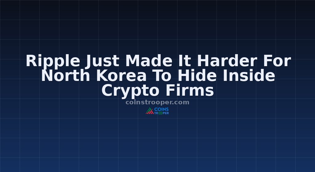 Ripple Just Made It Harder For North Korea To Hide Inside Crypto Firms