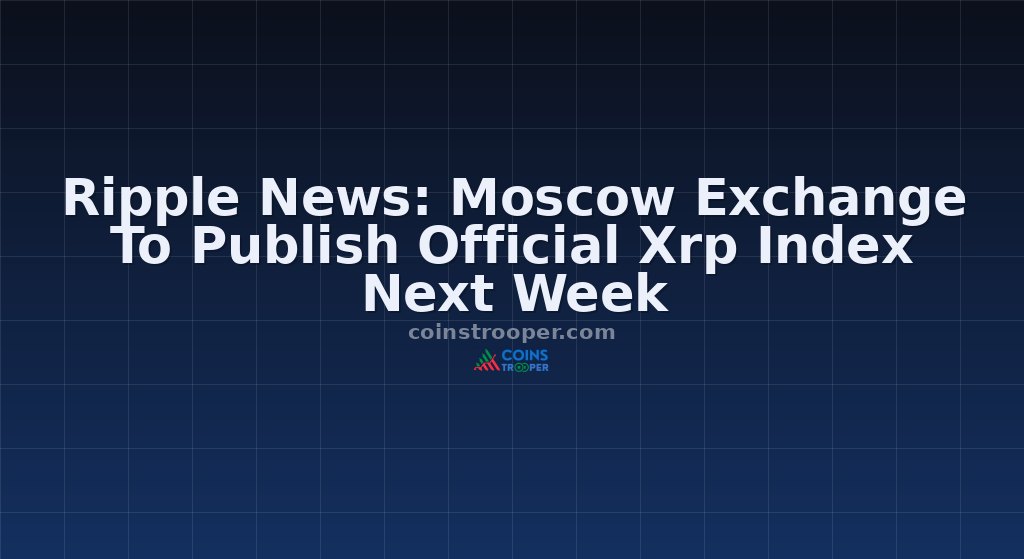 Ripple News: Moscow Exchange To Publish Official Xrp Index Next Week