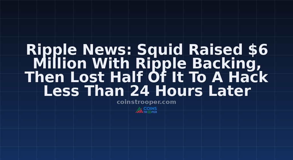 Ripple News: Squid Raised $6 Million With Ripple Backing, Then Lost Half Of It To A Hack Less Than 24 Hours Later