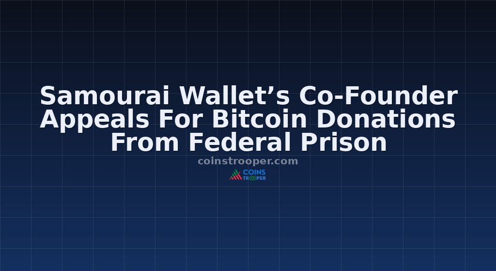 Samourai Wallet’s Co-Founder Appeals For Bitcoin Donations From Federal Prison