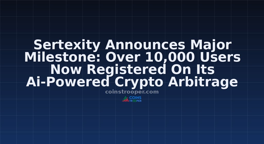 Sertexity Announces Major Milestone: Over 10,000 Users Now Registered On Its Ai-Powered Crypto Arbitrage Platform