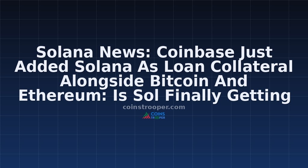 Solana News: Coinbase Just Added Solana As Loan Collateral Alongside Bitcoin And Ethereum: Is Sol Finally Getting Its Moment?