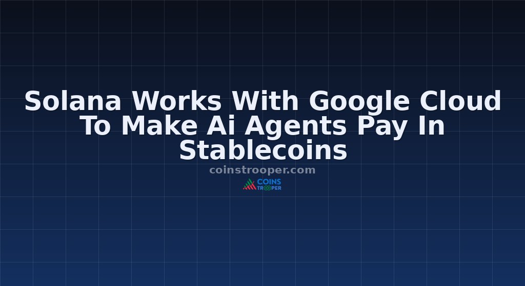 Solana Works With Google Cloud To Make Ai Agents Pay In Stablecoins