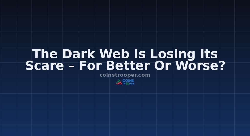 The Dark Web Is Losing Its Scare – For Better Or Worse?
