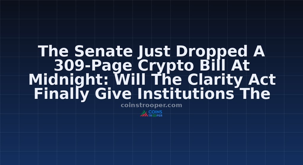 The Senate Just Dropped A 309-Page Crypto Bill At Midnight: Will The Clarity Act Finally Give Institutions The Green Light?