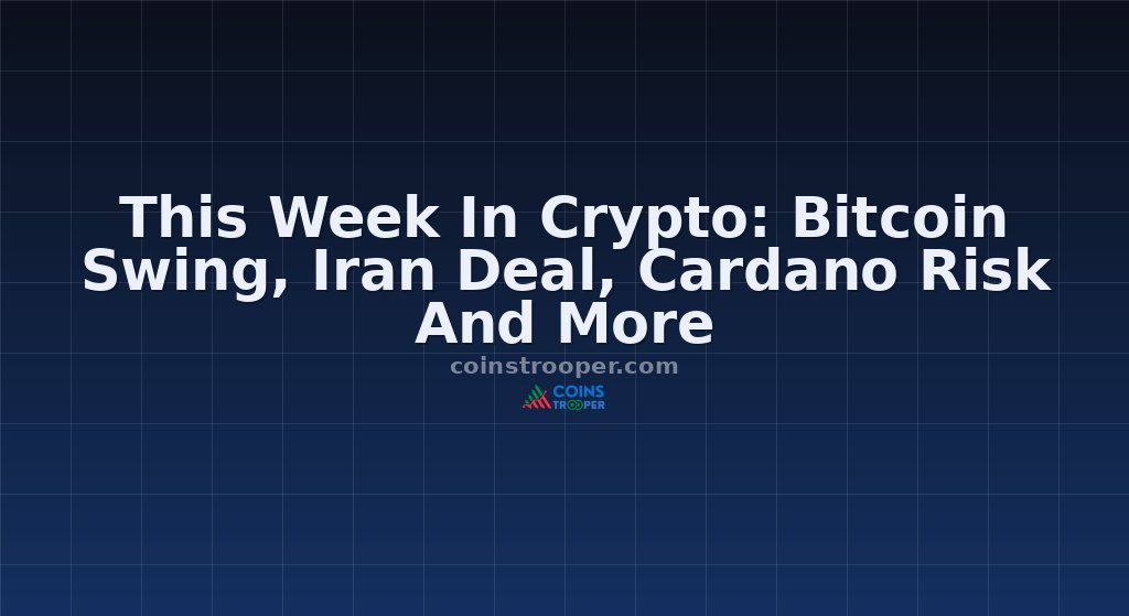 This Week In Crypto: Bitcoin Swing, Iran Deal, Cardano Risk And More