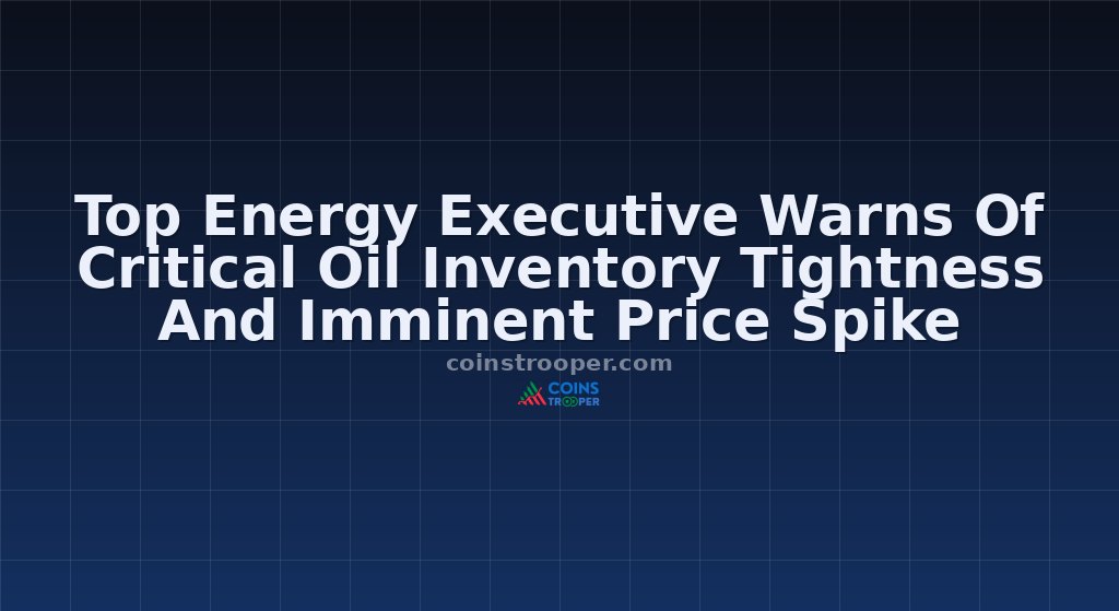 Top Energy Executive Warns Of Critical Oil Inventory Tightness And Imminent Price Spike