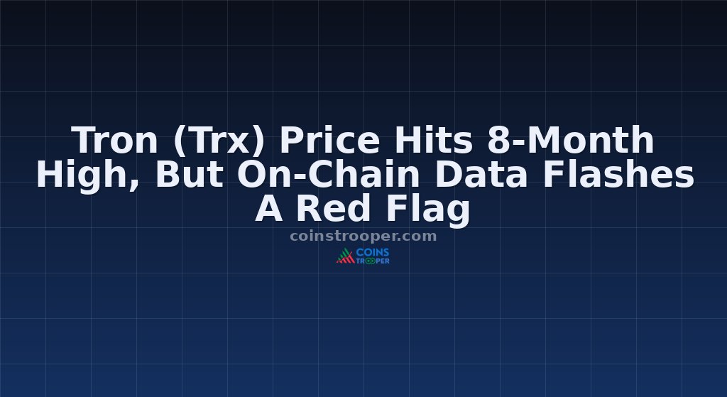 Tron (Trx) Price Hits 8-Month High, But On-Chain Data Flashes A Red Flag