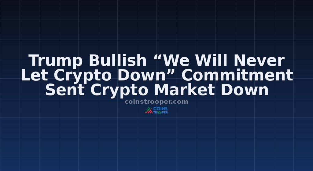 Trump Bullish “We Will Never Let Crypto Down” Commitment Sent Crypto Market Down