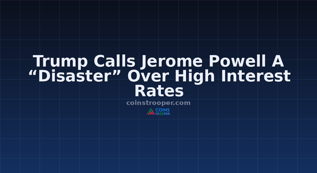 Trump Calls Jerome Powell A “Disaster” Over High Interest Rates