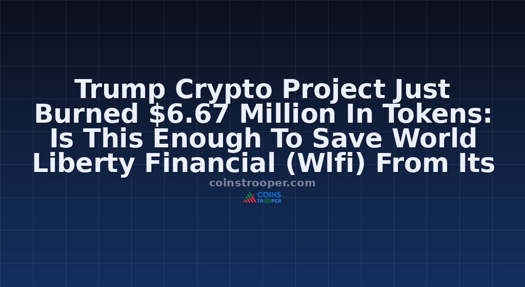 Trump Crypto Project Just Burned $6.67 Million In Tokens: Is This Enough To Save World Liberty Financial (Wlfi) From Its Downtrend?