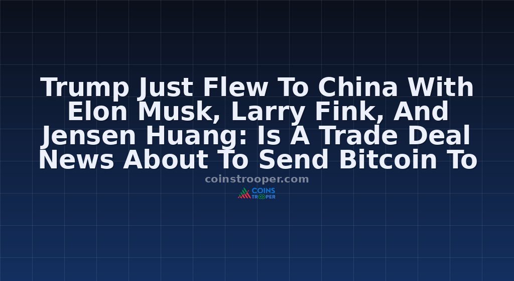 Trump Just Flew To China With Elon Musk, Larry Fink, And Jensen Huang: Is A Trade Deal News About To Send Bitcoin To $90,000?