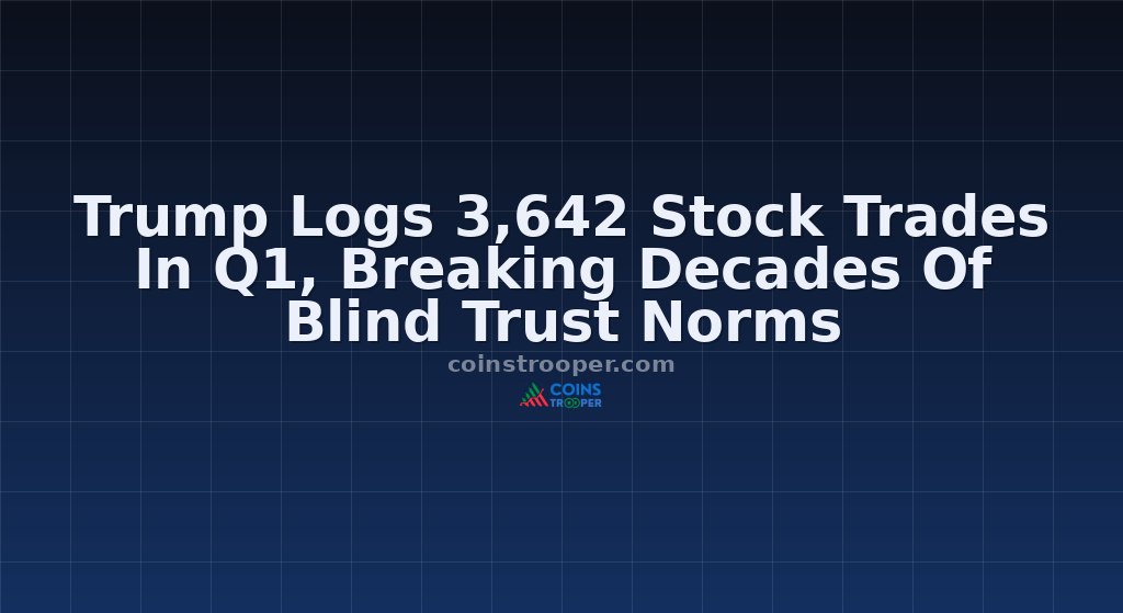 Trump Logs 3,642 Stock Trades In Q1, Breaking Decades Of Blind Trust Norms