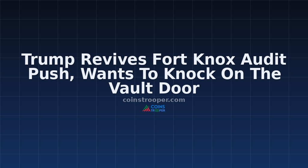 Trump Revives Fort Knox Audit Push, Wants To Knock On The Vault Door