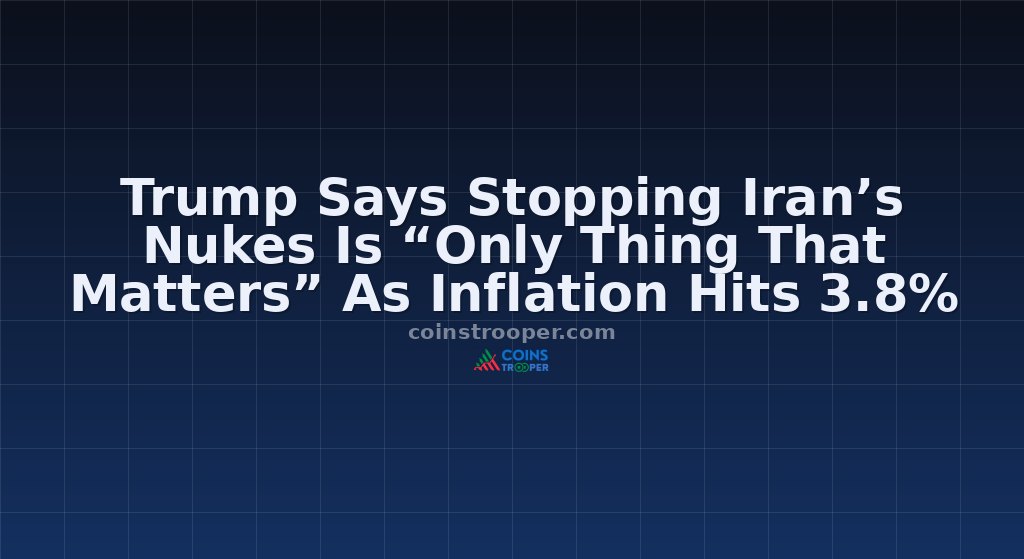 Trump Says Stopping Iran’s Nukes Is “Only Thing That Matters” As Inflation Hits 3.8%