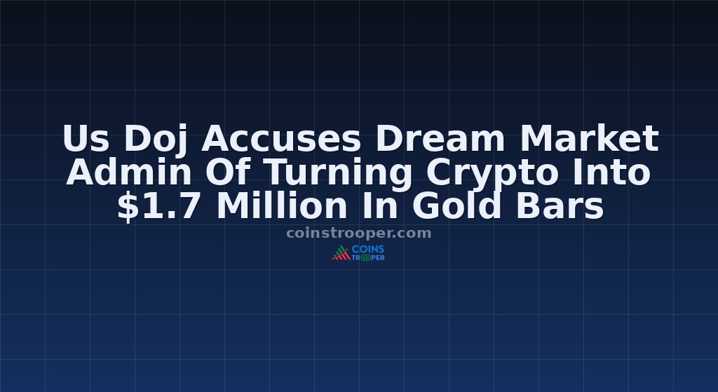 Us Doj Accuses Dream Market Admin Of Turning Crypto Into $1.7 Million In Gold Bars