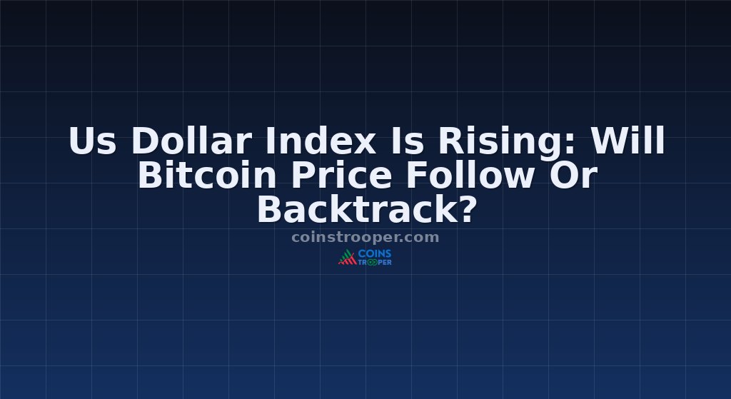 Us Dollar Index Is Rising: Will Bitcoin Price Follow Or Backtrack?