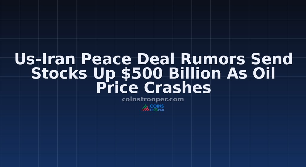 Us-Iran Peace Deal Rumors Send Stocks Up $500 Billion As Oil Price Crashes