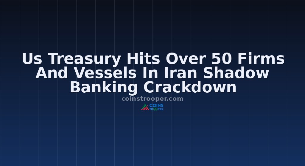 Us Treasury Hits Over 50 Firms And Vessels In Iran Shadow Banking Crackdown