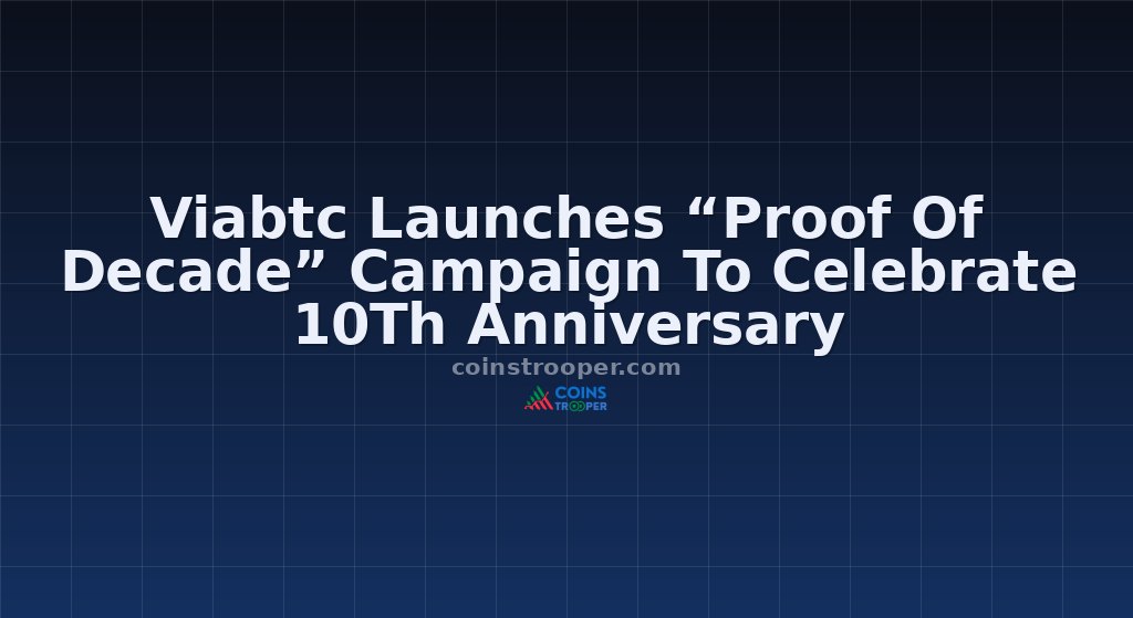 Viabtc Launches “Proof Of Decade” Campaign To Celebrate 10Th Anniversary